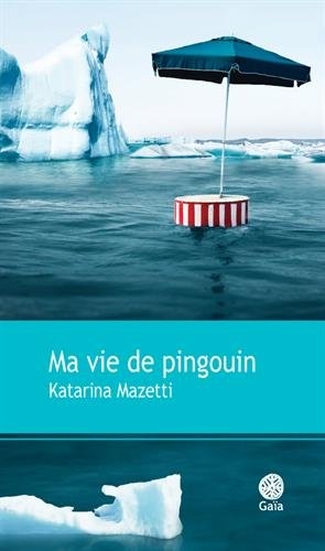 MAZETTI, Katarina - Ma vie de pingouin